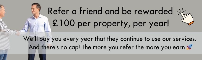 A banner that reads 'refer a friend and be rewarded £100 per property, per year' with a symbol inviting you to click for more information.